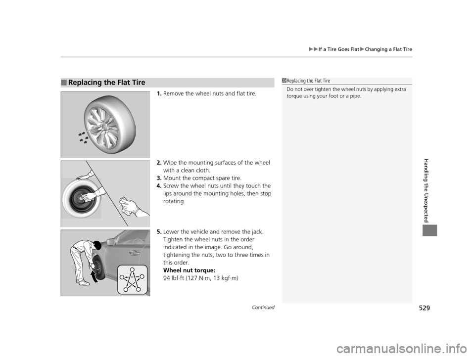 Acura RLX 2016 Owners Manual Continued529
uuIf a Tire Goes Flat uChanging a Flat Tire
Handling the Unexpected
1. Remove the wheel nuts and flat tire.
2. Wipe the mounting surfaces of the wheel
with a clean cloth.
3. Mount the co Acura RLX 2016 Owners Manual Continued529
uuIf a Tire Goes Flat uChanging a Flat Tire
Handling the Unexpected
1. Remove the wheel nuts and flat tire.
2. Wipe the mounting surfaces of the wheel
with a clean cloth.
3. Mount the co