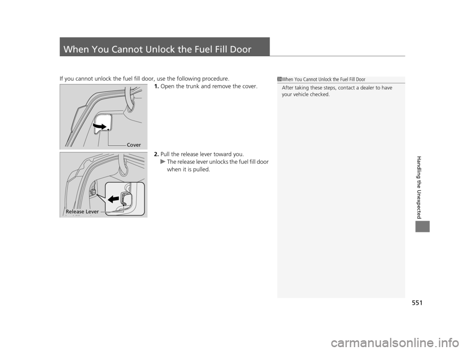 Acura RLX 2016 Owners Guide 551
Handling the Unexpected
When You Cannot Unlock the Fuel Fill Door
If you cannot unlock the fuel fill door, use the following procedure.
1.Open the trunk and remove the cover.
2. Pull the release l Acura RLX 2016 Owners Guide 551
Handling the Unexpected
When You Cannot Unlock the Fuel Fill Door
If you cannot unlock the fuel fill door, use the following procedure.
1.Open the trunk and remove the cover.
2. Pull the release l