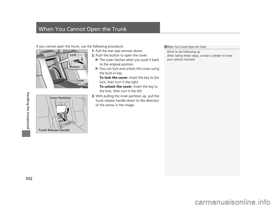 Acura RLX 2016 Owners Manual 552
Handling the Unexpected
When You Cannot Open the Trunk
If you cannot open the trunk, use the following procedure.1.Pull the rear seat armrest down.
2. Push the button to open the cover.
u The cove Acura RLX 2016 Owners Manual 552
Handling the Unexpected
When You Cannot Open the Trunk
If you cannot open the trunk, use the following procedure.1.Pull the rear seat armrest down.
2. Push the button to open the cover.
u The cove