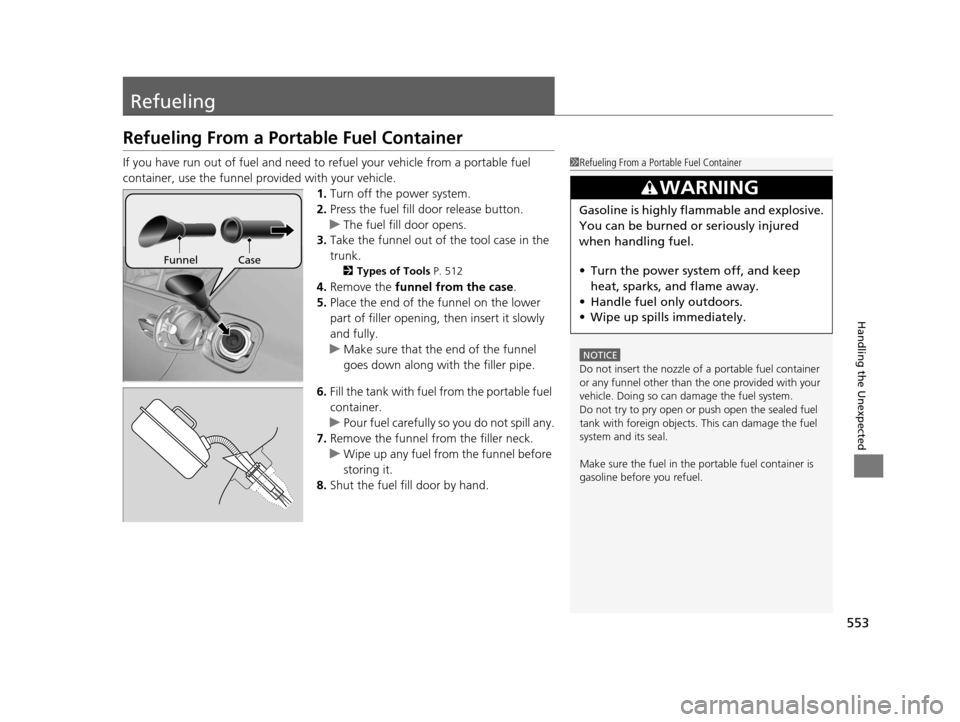 Acura RLX 2016 Owners Manual 553
Handling the Unexpected
Refueling
Refueling From a Portable Fuel Container
If you have run out of fuel and need to refuel your vehicle from a portable fuel 
container, use the funnel provided with