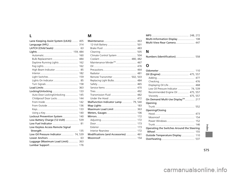 Acura RLX 2016  Owners Manual 575
Index
L
Lane Keeping Assist System (LKAS)........  405
Language (HFL) ........................................  314
LATCH (Child Seats) ...................................  63
Lights .............