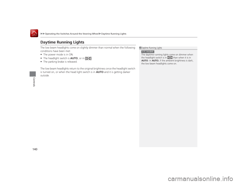 Acura RLX 2015 Owners Manual 140
uuOperating the Switches Around the Steering Wheel uDaytime Running Lights
Controls
Daytime Running LightsThe low beam headlights come on slightly dimmer than normal when the following
conditions Acura RLX 2015 Owners Manual 140
uuOperating the Switches Around the Steering Wheel uDaytime Running Lights
Controls
Daytime Running LightsThe low beam headlights come on slightly dimmer than normal when the following
conditions