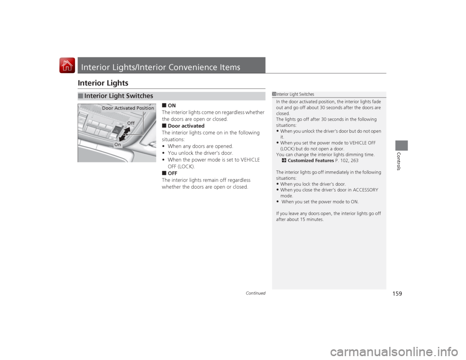 Acura RLX 2015 Owners Guide 159
Continued
Controls
Interior Lights/Interior Convenience ItemsInterior Lights
■ON
The interior lights come on regardless whether
the doors are open or closed.■Door activated
The interior light Acura RLX 2015 Owners Guide 159
Continued
Controls
Interior Lights/Interior Convenience ItemsInterior Lights
■ON
The interior lights come on regardless whether
the doors are open or closed.■Door activated
The interior light
