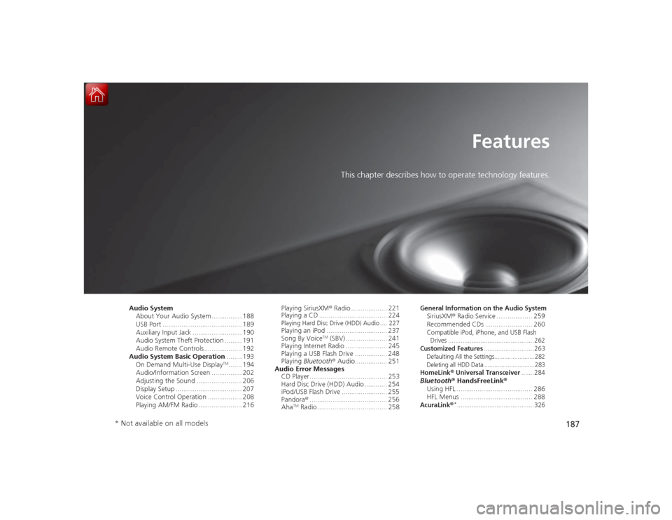 Acura RLX 2015 Workshop Manual 187
Features
This chapter describes how to operate technology features.
Audio SystemAbout Your Audio System ................ 188
USB Port .......................................... 189
Auxiliary Input Acura RLX 2015 Workshop Manual 187
Features
This chapter describes how to operate technology features.
Audio SystemAbout Your Audio System ................ 188
USB Port .......................................... 189
Auxiliary Input