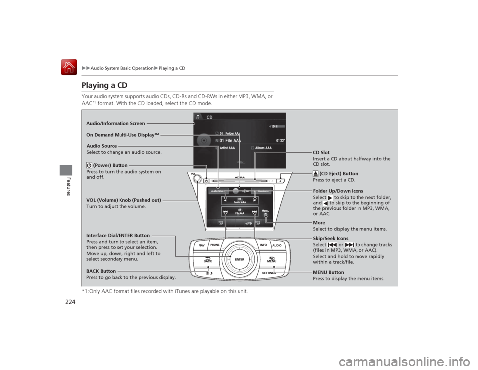 Acura RLX 2015 Workshop Manual 224
uuAudio System Basic Operation uPlaying a CD
Features
Playing a CDYour audio system supports audio CDs, CD-Rs and CD-RWs in either MP3, WMA, or
AAC
*1 format. With the CD loaded, select the CD mo Acura RLX 2015 Workshop Manual 224
uuAudio System Basic Operation uPlaying a CD
Features
Playing a CDYour audio system supports audio CDs, CD-Rs and CD-RWs in either MP3, WMA, or
AAC
*1 format. With the CD loaded, select the CD mo