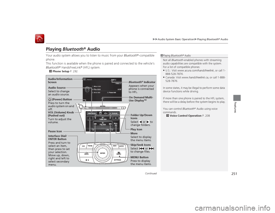 Acura RLX 2015 User Guide 251
uuAudio System Basic Operation uPlaying Bluetooth ® Audio
Continued
Features
Playing Bluetooth ® AudioYour audio system allows you to listen to music from your Bluetooth®-compatible
phone.
Acura RLX 2015 User Guide 251
uuAudio System Basic Operation uPlaying Bluetooth ® Audio
Continued
Features
Playing Bluetooth ® AudioYour audio system allows you to listen to music from your Bluetooth®-compatible
phone.