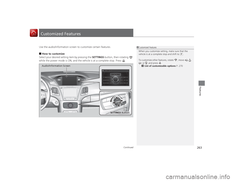 Acura RLX 2015  Owners Manual 263
Continued
Features
Customized FeaturesUse the audio/information screen to customize certain features.■How to customize
Select your desired setting item by pressing the  SETTINGS button, then rot