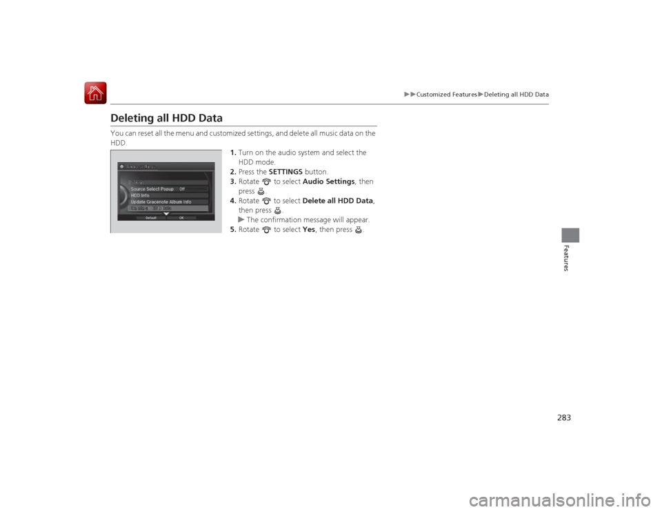 Acura RLX 2015 Owners Guide 283
uuCustomized Features uDeleting all HDD Data
Features
Deleting all HDD DataYou can reset all the menu and customized settings, and delete all music data on the 
HDD.
1.Turn on the audio system and