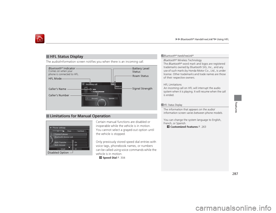 Acura RLX 2015 Owners Manual 287
uuBluetooth ® HandsFreeLink ®u Using HFL
Features
The audio/information screen notifies you when there is an incoming call.
Certain manual functions are disabled or
inoperable while the vehicle Acura RLX 2015 Owners Manual 287
uuBluetooth ® HandsFreeLink ®u Using HFL
Features
The audio/information screen notifies you when there is an incoming call.
Certain manual functions are disabled or
inoperable while the vehicle