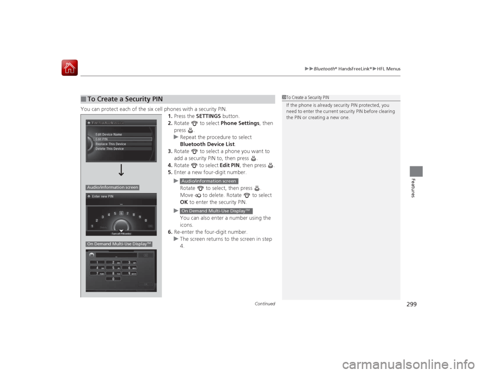 Acura RLX 2015 Owners Manual Continued
299
uuBluetooth ® HandsFreeLink ®u HFL Menus
Features
You can protect each of the six cell phones with a security PIN.
1.Press the SETTINGS button.
2. Rotate to select Phone Settings, Acura RLX 2015 Owners Manual Continued
299
uuBluetooth ® HandsFreeLink ®u HFL Menus
Features
You can protect each of the six cell phones with a security PIN.
1.Press the SETTINGS button.
2. Rotate to select Phone Settings,