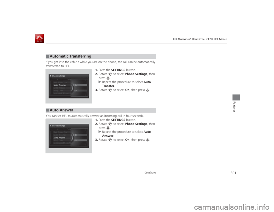 Acura RLX 2015 Owners Guide 301
uuBluetooth ® HandsFreeLink ®u HFL Menus
Continued
Features
If you get into the vehicle while you are on the phone, the call can be automatically
transferred to HFL.
1.Press the SETTINGS butt Acura RLX 2015 Owners Guide 301
uuBluetooth ® HandsFreeLink ®u HFL Menus
Continued
Features
If you get into the vehicle while you are on the phone, the call can be automatically
transferred to HFL.
1.Press the SETTINGS butt