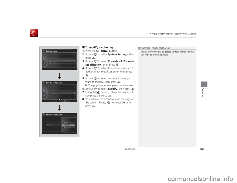 Acura RLX 2015 Service Manual Continued
309
uuBluetooth ® HandsFreeLink ®u HFL Menus
Features
■To modify a voice tag
1. Press the SETTINGS button.
2. Rotate to select System Settings, then
press .
3. Rotate to select Acura RLX 2015 Service Manual Continued
309
uuBluetooth ® HandsFreeLink ®u HFL Menus
Features
■To modify a voice tag
1. Press the SETTINGS button.
2. Rotate to select System Settings, then
press .
3. Rotate to select