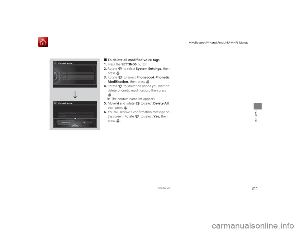 Acura RLX 2015 Service Manual 311
uuBluetooth ® HandsFreeLink ®u HFL Menus
Continued
Features
■To delete all modified voice tags
1. Press the SETTINGS button.
2. Rotate to select System Settings, then
press .
3. Rotate Acura RLX 2015 Service Manual 311
uuBluetooth ® HandsFreeLink ®u HFL Menus
Continued
Features
■To delete all modified voice tags
1. Press the SETTINGS button.
2. Rotate to select System Settings, then
press .
3. Rotate