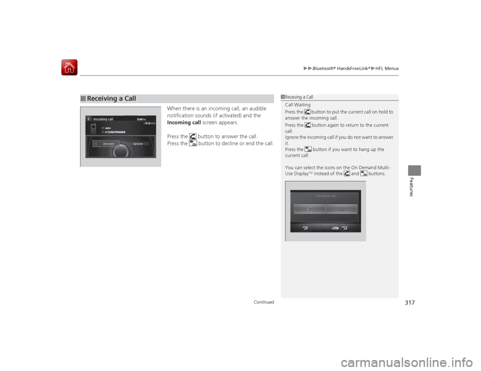 Acura RLX 2015 Owners Manual Continued
317
uuBluetooth ® HandsFreeLink ®u HFL Menus
Features
When there is an incoming call, an audible
notification sounds (if activated) and the
Incoming call screen appears.
Press the butt Acura RLX 2015 Owners Manual Continued
317
uuBluetooth ® HandsFreeLink ®u HFL Menus
Features
When there is an incoming call, an audible
notification sounds (if activated) and the
Incoming call screen appears.
Press the butt