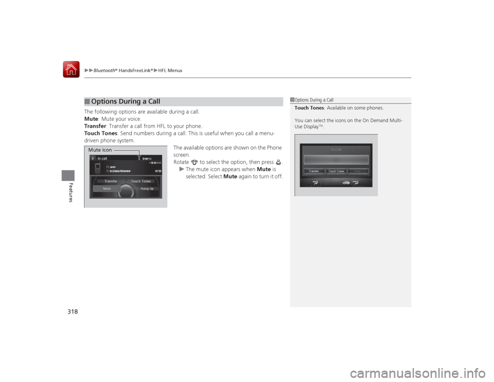 Acura RLX 2015 Owners Manual uuBluetooth ® HandsFreeLink ®u HFL Menus
318Features
The following options are available during a call.
Mute : Mute your voice.
Transfer : Transfer a call from HFL to your phone.
Touch Tones: Send n Acura RLX 2015 Owners Manual uuBluetooth ® HandsFreeLink ®u HFL Menus
318Features
The following options are available during a call.
Mute : Mute your voice.
Transfer : Transfer a call from HFL to your phone.
Touch Tones: Send n