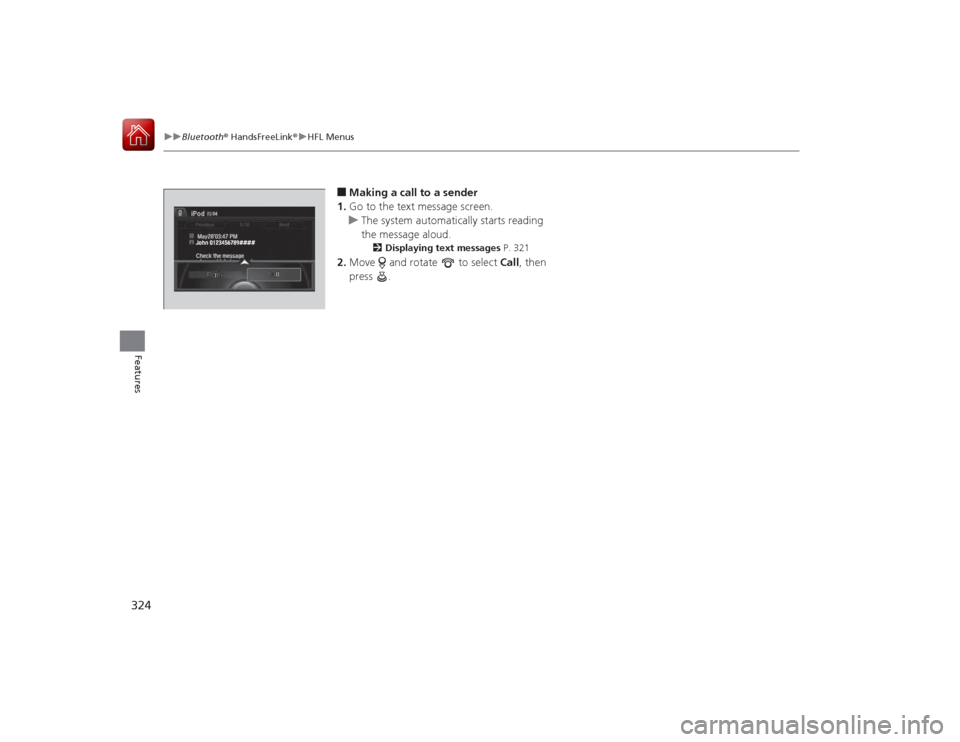 Acura RLX 2015 Owners Manual 324
uuBluetooth ® HandsFreeLink ®u HFL Menus
Features
■Making a call to a sender
1. Go to the text message screen.
u The system automatically starts reading
the message aloud.
2 Displaying text m Acura RLX 2015 Owners Manual 324
uuBluetooth ® HandsFreeLink ®u HFL Menus
Features
■Making a call to a sender
1. Go to the text message screen.
u The system automatically starts reading
the message aloud.
2 Displaying text m