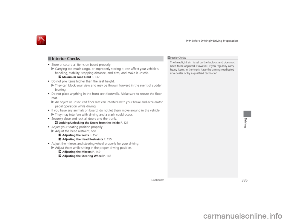 Acura RLX 2015 Manual PDF Continued
335
uuBefore Driving uDriving Preparation
Driving
• Store or secure all items on board properly.
u Carrying too much cargo, or improperly storing it, can affect your vehicle’s
handling, Acura RLX 2015 Manual PDF Continued
335
uuBefore Driving uDriving Preparation
Driving
• Store or secure all items on board properly.
u Carrying too much cargo, or improperly storing it, can affect your vehicle’s
handling,