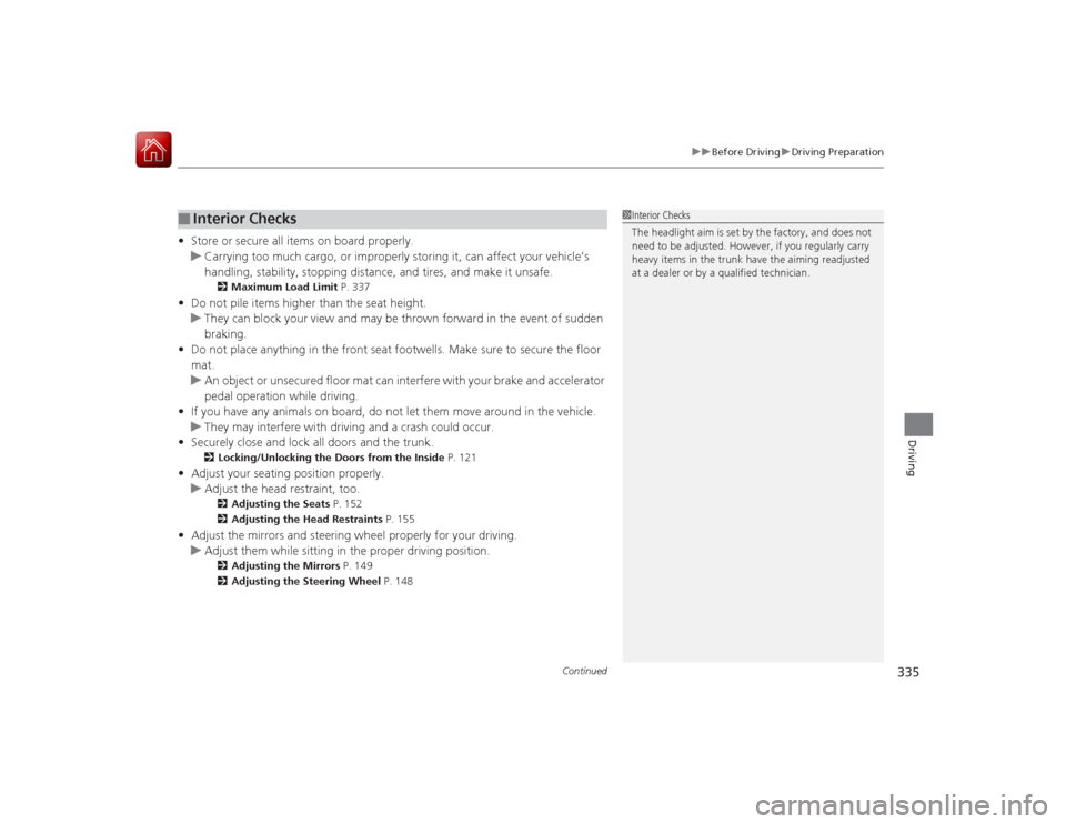 Acura RLX 2015  Owners Manual Continued
335
uuBefore Driving uDriving Preparation
Driving
• Store or secure all items on board properly.
u Carrying too much cargo, or improperly storing it, can affect your vehicle’s 
handling,