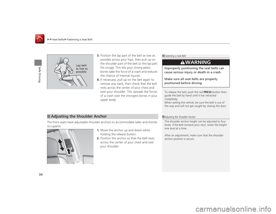 Acura RLX 2015 Owners Manual uuSeat Belts uFastening a Seat Belt
34Safe Driving
3. Position the lap part of the belt as low as
possible across your hips, then pull up on
the shoulder part of the belt so the lap part
fits snugl Acura RLX 2015 Owners Manual uuSeat Belts uFastening a Seat Belt
34Safe Driving
3. Position the lap part of the belt as low as
possible across your hips, then pull up on
the shoulder part of the belt so the lap part
fits snugl