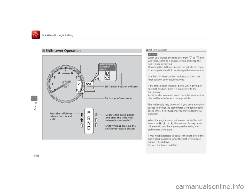 Acura RLX 2015 User Guide uuWhen Driving uShifting
346Driving
■
Shift Lever Operation
1Shift Lever OperationNOTICEWhen you change the shift lever from
(D to
(R and
vice versa, come to a complete stop and keep the
brake p Acura RLX 2015 User Guide uuWhen Driving uShifting
346Driving
■
Shift Lever Operation
1Shift Lever OperationNOTICEWhen you change the shift lever from
(D to
(R and
vice versa, come to a complete stop and keep the
brake p