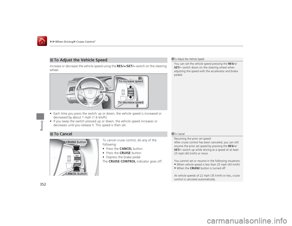 Acura RLX 2015 Service Manual uuWhen Driving uCruise Control
*
352Driving
Increase or decrease the vehicle speed using the RES/+/SET/– switch on the steering
wheel.
• Each time you press the switch up or down, the vehicle s Acura RLX 2015 Service Manual uuWhen Driving uCruise Control
*
352Driving
Increase or decrease the vehicle speed using the RES/+/SET/– switch on the steering
wheel.
• Each time you press the switch up or down, the vehicle s