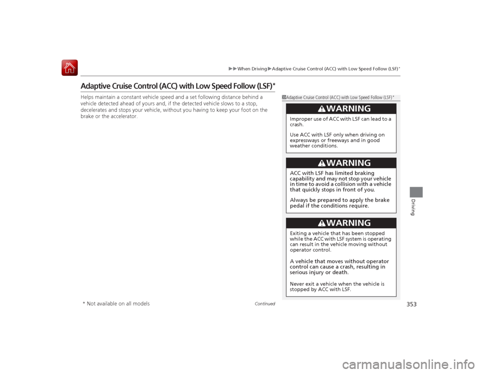 Acura RLX 2015 Workshop Manual 353
uuWhen Driving uAdaptive Cruise Control (ACC) with Low Speed Follow (LSF)
*
Continued
Driving
Adaptive Cruise Control (ACC) with Low Speed Follow (LSF)
*
Helps maintain a constant vehicle speed an