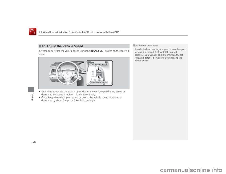 Acura RLX 2015 Workshop Manual uuWhen Driving uAdaptive Cruise Control (ACC) with Low Speed Follow (LSF)
*
358Driving
Increase or decrease the vehicle speed using the  RES/+/SET/–  switch on the steering 
wheel.
• Each time you