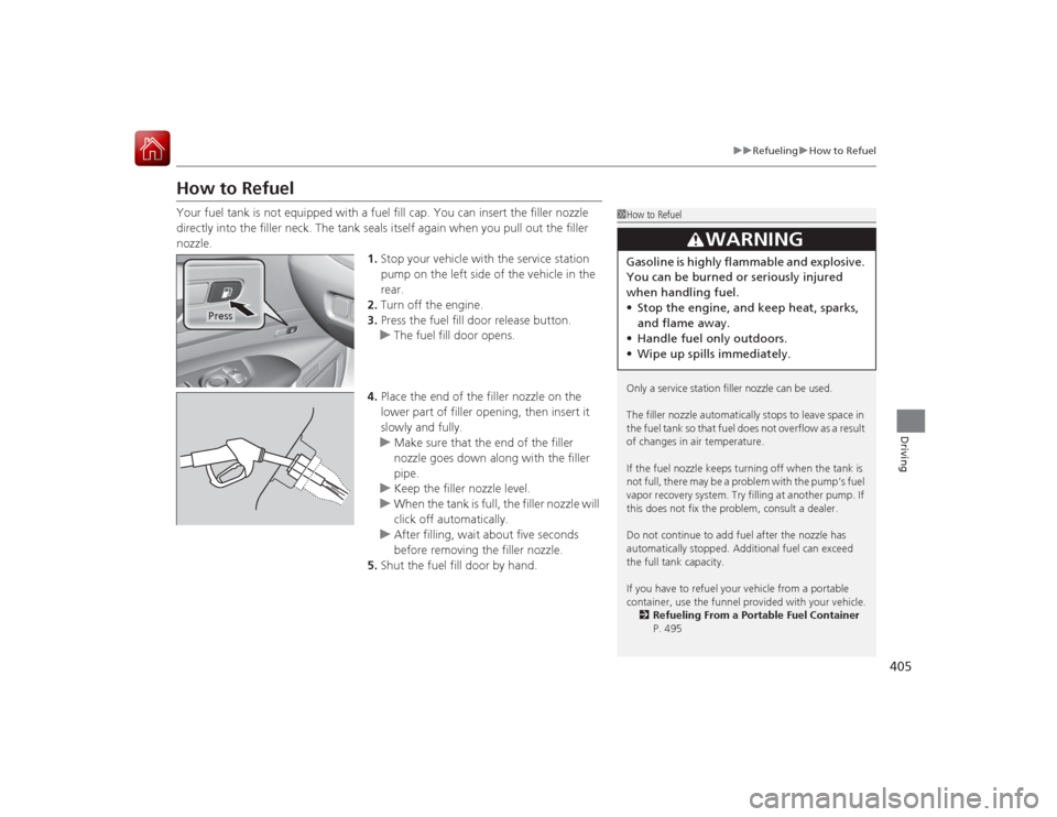 Acura RLX 2015  Owners Manual 405
uuRefueling uHow to Refuel
Driving
How to RefuelYour fuel tank is not equipped with a fuel fill cap. You can insert the filler nozzle 
directly into the filler neck. The tank seals itself again wh