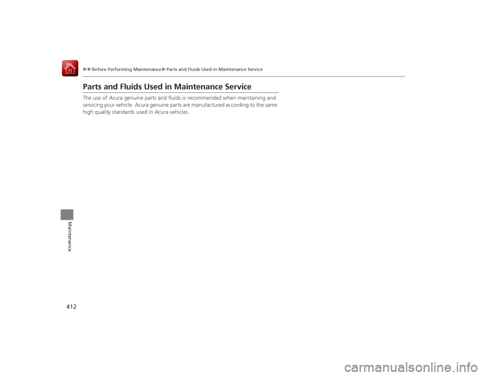 Acura RLX 2015 Owners Manual 412
uuBefore Performing Maintenance uParts and Fluids Used in Maintenance Service
Maintenance
Parts and Fluids Used in Maintenance ServiceThe use of Acura genuine parts and fluids is recommended when Acura RLX 2015 Owners Manual 412
uuBefore Performing Maintenance uParts and Fluids Used in Maintenance Service
Maintenance
Parts and Fluids Used in Maintenance ServiceThe use of Acura genuine parts and fluids is recommended when