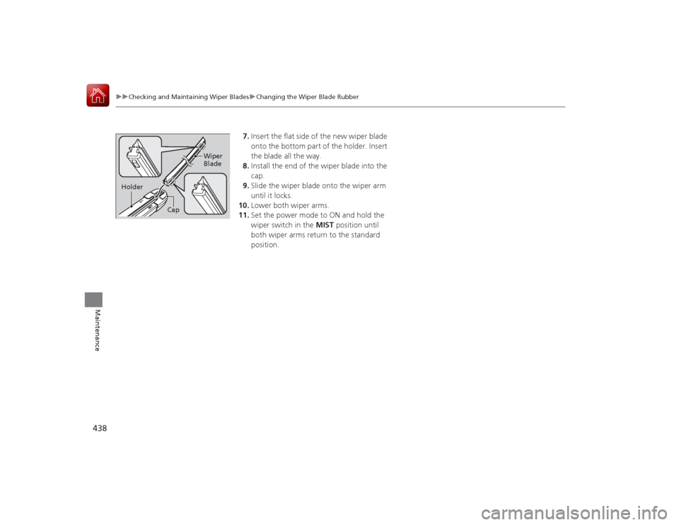 Acura RLX 2015  Owners Manual 438
uuChecking and Maintaining Wiper Blades uChanging the Wiper Blade Rubber
Maintenance
7. Insert the flat side of the new wiper blade 
onto the bottom part of the holder. Insert 
the blade all the w