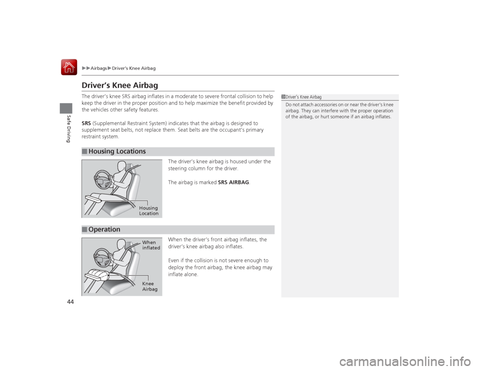 Acura RLX 2015 User Guide 44
uuAirbags uDriver’s Knee Airbag
Safe Driving
Driver’s Knee AirbagThe driver’s knee SRS airbag inflates in a moderate to  severe frontal collision to help 
keep the driver in the proper positi