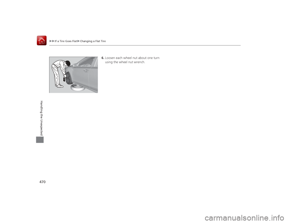 Acura RLX 2015  Owners Manual 470
uuIf a Tire Goes Flat uChanging a Flat Tire
Handling the Unexpected
6. Loosen each wheel nut about one turn 
using the wheel nut wrench. 