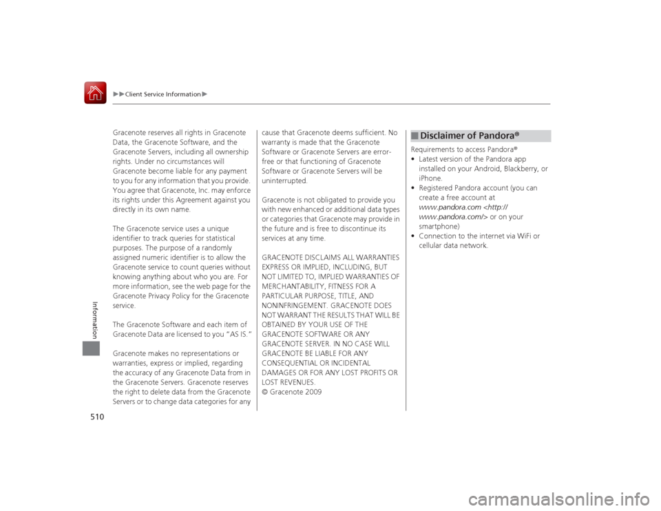 Acura RLX 2015  Owners Manual 510
uuClient Service Information u
Information
Gracenote reserves all rights in Gracenote 
Data, the Gracenote Software, and the 
Gracenote Servers, including all ownership 
rights. Under no circumsta