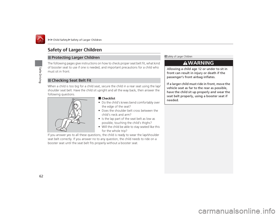 Acura RLX 2015 Repair Manual 62
uuChild Safety uSafety of Larger Children
Safe Driving
Safety of Larger ChildrenThe following pages give instructi ons on how to check proper seat belt fit, what kind
of booster seat to use if one Acura RLX 2015 Repair Manual 62
uuChild Safety uSafety of Larger Children
Safe Driving
Safety of Larger ChildrenThe following pages give instructi ons on how to check proper seat belt fit, what kind
of booster seat to use if one