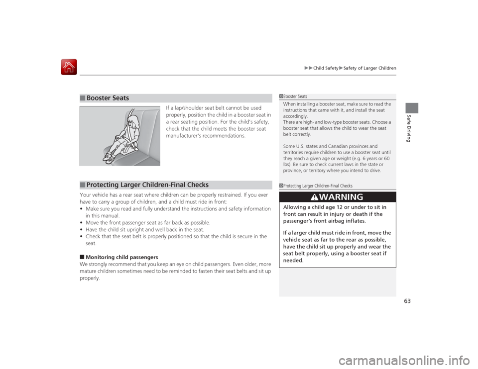 Acura RLX 2015 Repair Manual 63
uuChild Safety uSafety of Larger Children
Safe Driving
If a lap/shoulder seat belt cannot be used
properly, position the child in a booster seat in
a rear seating position. For the child’s safe Acura RLX 2015 Repair Manual 63
uuChild Safety uSafety of Larger Children
Safe Driving
If a lap/shoulder seat belt cannot be used
properly, position the child in a booster seat in
a rear seating position. For the child’s safe
