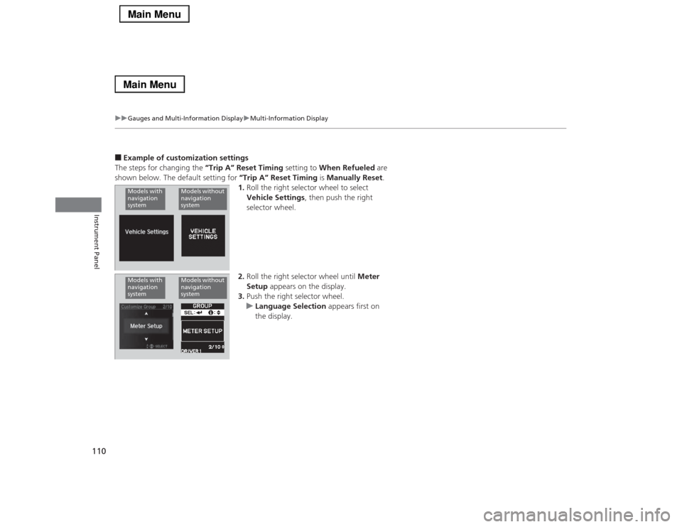 Acura RLX 2014 Owners Guide 110
uuGauges and Multi-Information DisplayuMulti-Information Display
Instrument Panel
■Example of customization settings
The steps for changing the “Trip A” Reset Timing setting to When Refueled Acura RLX 2014 Owners Guide 110
uuGauges and Multi-Information DisplayuMulti-Information Display
Instrument Panel
■Example of customization settings
The steps for changing the “Trip A” Reset Timing setting to When Refueled