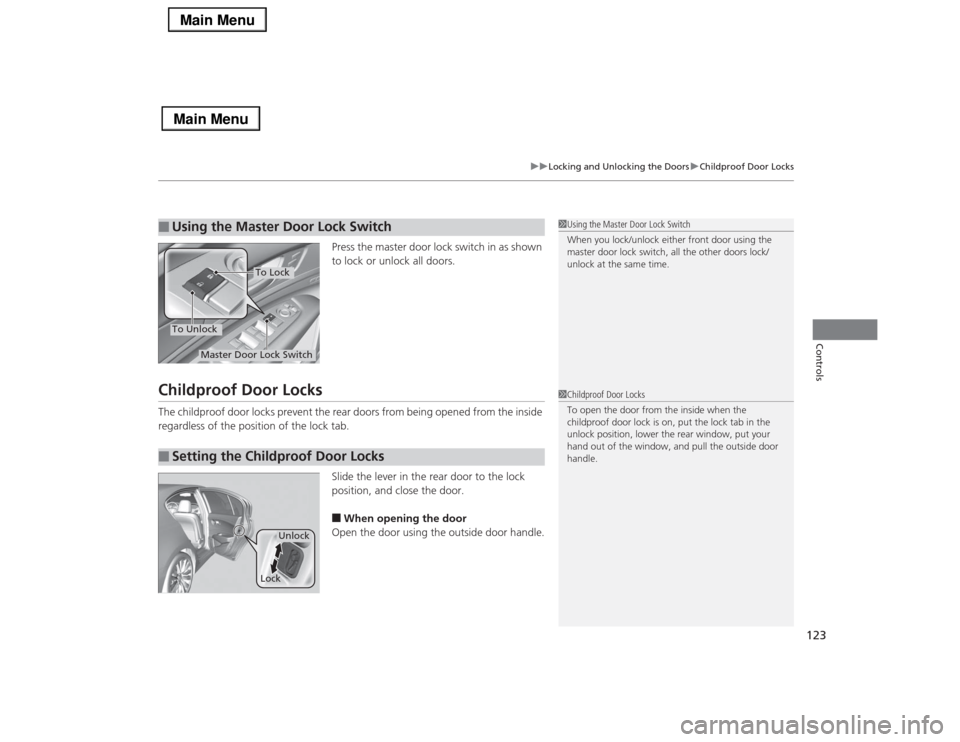 Acura RLX 2014  Owners Manual 123
uuLocking and Unlocking the DoorsuChildproof Door Locks
Controls
Press the master door lock switch in as shown 
to lock or unlock all doors.
Childproof Door LocksThe childproof door locks prevent 