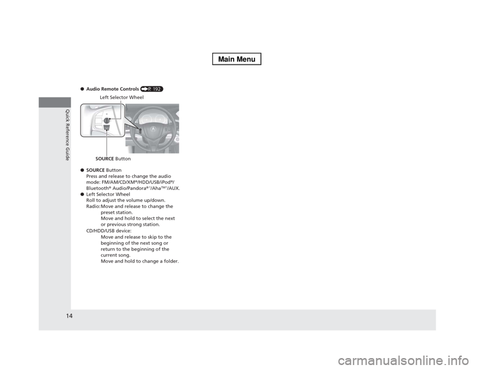 Acura RLX 2014  Owners Manual 14Quick Reference Guide
●Audio Remote Controls (P 192)
●SOURCE Button
Press and release to change the audio 
mode: FM/AM/CD/XM®/HDD/USB/iPod®/
Bluetooth® Audio/Pandora®
*/Aha
TM *
/AUX.
●Lef