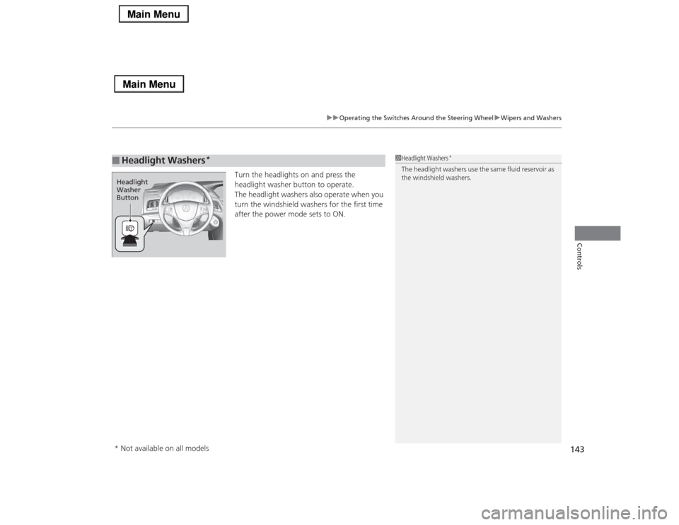 Acura RLX 2014  Owners Manual 143
uuOperating the Switches Around the Steering WheeluWipers and Washers
Controls
Turn the headlights on and press the 
headlight washer button to operate.
The headlight washers also operate when you