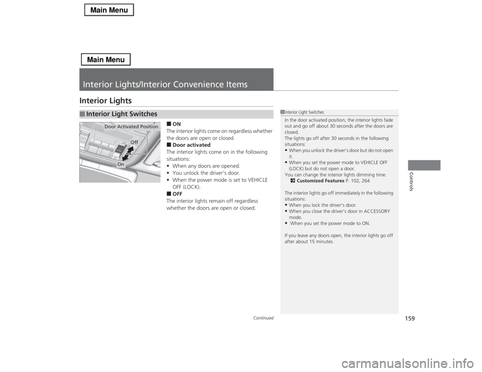 Acura RLX 2014 User Guide 159
Continued
Controls
Interior Lights/Interior Convenience ItemsInterior Lights
■ON
The interior lights come on regardless whether
the doors are open or closed.■Door activated
The interior light Acura RLX 2014 User Guide 159
Continued
Controls
Interior Lights/Interior Convenience ItemsInterior Lights
■ON
The interior lights come on regardless whether
the doors are open or closed.■Door activated
The interior light