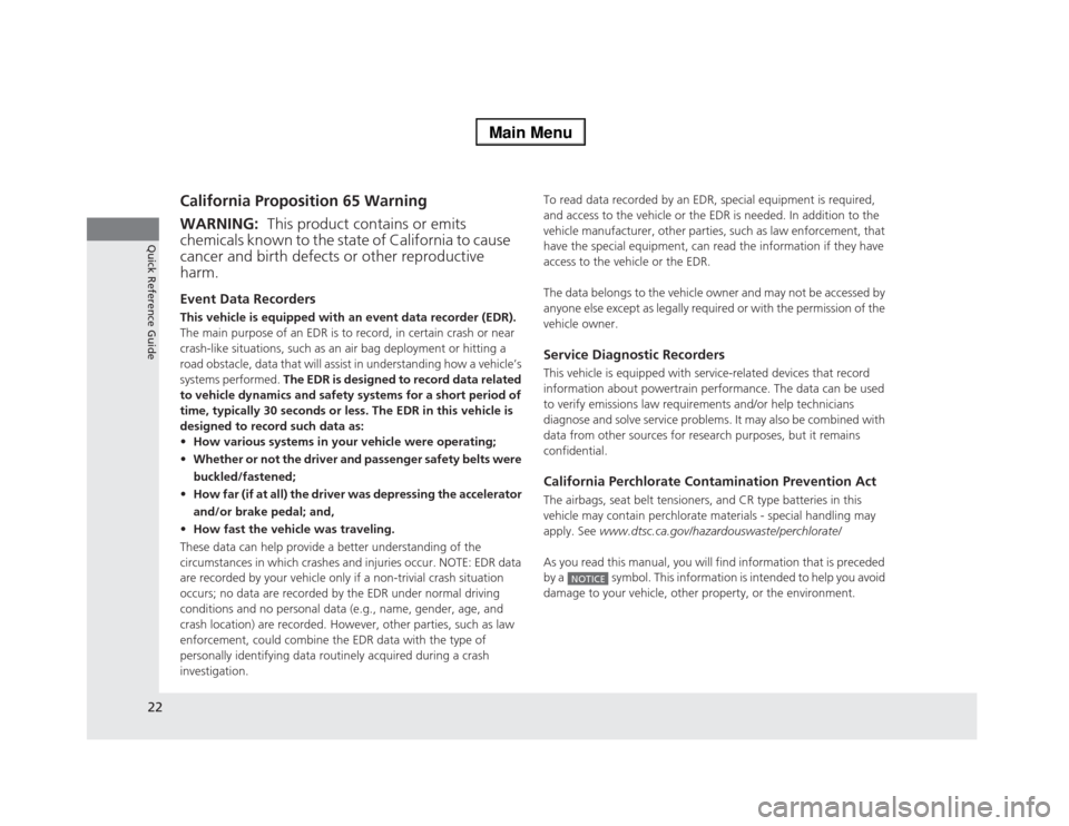 Acura RLX 2014 Owners Guide 22Quick Reference Guide
California Proposition 65 WarningEvent Data RecordersThis vehicle is equipped with an event data recorder (EDR). 
The main purpose of an EDR is to record, in certain crash or n