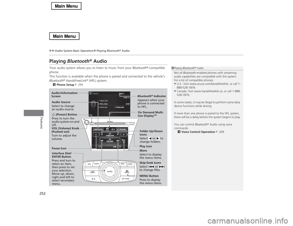 Acura RLX 2014 Owners Manual 252
uuAudio System Basic OperationuPlaying Bluetooth® Audio
Features
Playing Bluetooth® AudioYour audio system allows you to listen to music from your Bluetooth®-compatible
phone.
This function is Acura RLX 2014 Owners Manual 252
uuAudio System Basic OperationuPlaying Bluetooth® Audio
Features
Playing Bluetooth® AudioYour audio system allows you to listen to music from your Bluetooth®-compatible
phone.
This function is