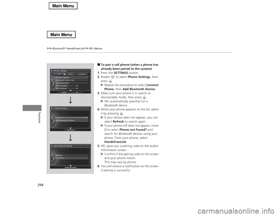 Acura RLX 2014 Repair Manual 294
uuBluetooth® HandsFreeLink®uHFL Menus
Features
■To pair a cell phone (when a phone has
already been paired to the system)
1.Press the SETTINGS button.
2.Rotate to select Phone Settings, the Acura RLX 2014 Repair Manual 294
uuBluetooth® HandsFreeLink®uHFL Menus
Features
■To pair a cell phone (when a phone has
already been paired to the system)
1.Press the SETTINGS button.
2.Rotate to select Phone Settings, the
