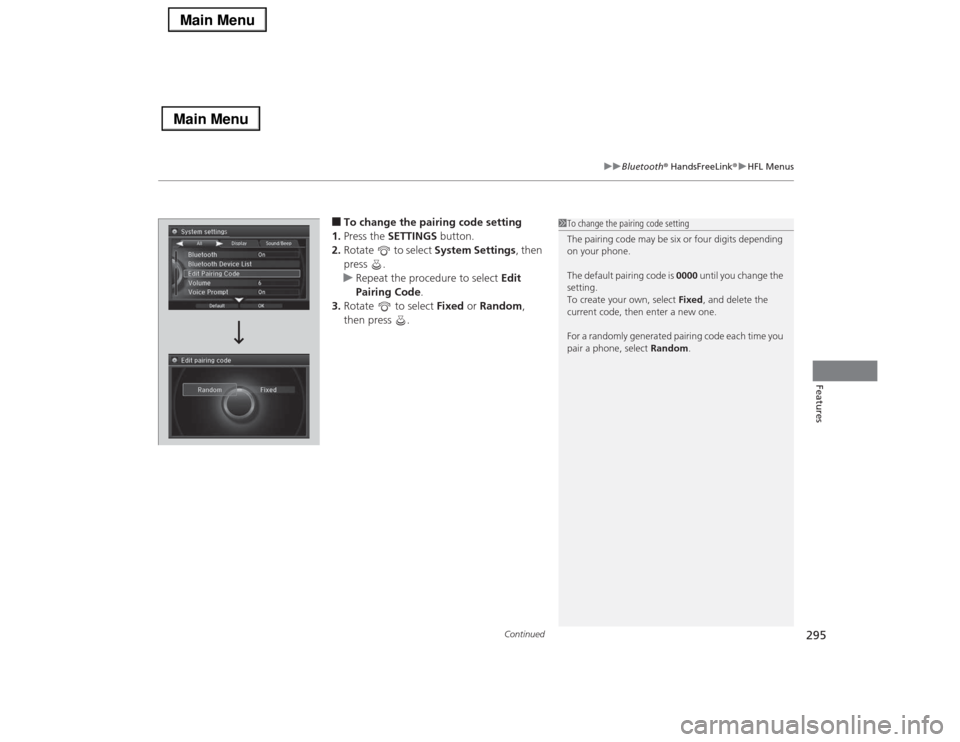 Acura RLX 2014 Owners Guide Continued
295
uuBluetooth® HandsFreeLink®uHFL Menus
Features
■To change the pairing code setting
1.Press the SETTINGS button.
2.Rotate to select System Settings, then
press .
uRepeat the procedu Acura RLX 2014 Owners Guide Continued
295
uuBluetooth® HandsFreeLink®uHFL Menus
Features
■To change the pairing code setting
1.Press the SETTINGS button.
2.Rotate to select System Settings, then
press .
uRepeat the procedu
