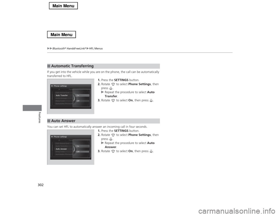 Acura RLX 2014 Owners Guide 302
uuBluetooth® HandsFreeLink®uHFL Menus
Features
If you get into the vehicle while you are on the phone, the call can be automatically
transferred to HFL.
1.Press the SETTINGS button.
2.Rotate Acura RLX 2014 Owners Guide 302
uuBluetooth® HandsFreeLink®uHFL Menus
Features
If you get into the vehicle while you are on the phone, the call can be automatically
transferred to HFL.
1.Press the SETTINGS button.
2.Rotate