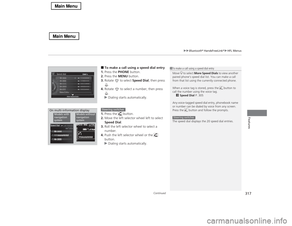 Acura RLX 2014 Owners Manual Continued
317
uuBluetooth® HandsFreeLink®uHFL Menus
Features
■To make a call using a speed dial entry
1.Press the PHONE button.
2.Press the MENU button.
3.Rotate to select Speed Dial, then press Acura RLX 2014 Owners Manual Continued
317
uuBluetooth® HandsFreeLink®uHFL Menus
Features
■To make a call using a speed dial entry
1.Press the PHONE button.
2.Press the MENU button.
3.Rotate to select Speed Dial, then press