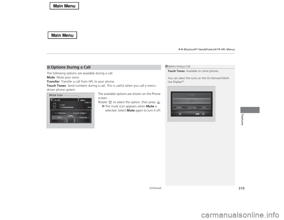 Acura RLX 2014 Owners Manual Continued
319
uuBluetooth® HandsFreeLink®uHFL Menus
Features
The following options are available during a call.
Mute: Mute your voice.
Transfer: Transfer a call from HFL to your phone.
Touch Tones: Acura RLX 2014 Owners Manual Continued
319
uuBluetooth® HandsFreeLink®uHFL Menus
Features
The following options are available during a call.
Mute: Mute your voice.
Transfer: Transfer a call from HFL to your phone.
Touch Tones: