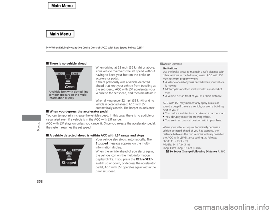 Acura RLX 2014 User Guide uuWhen DrivinguAdaptive Cruise Control (ACC) with Low Speed Follow (LSF)
*
358Driving
■There is no vehicle ahead
When driving at 22 mph (35 km/h) or above:
Your vehicle maintains the set speed with Acura RLX 2014 User Guide uuWhen DrivinguAdaptive Cruise Control (ACC) with Low Speed Follow (LSF)
*
358Driving
■There is no vehicle ahead
When driving at 22 mph (35 km/h) or above:
Your vehicle maintains the set speed with