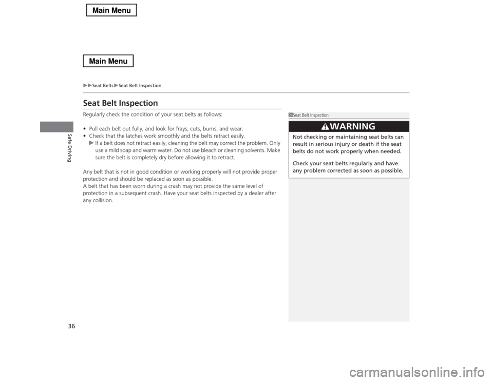 Acura RLX 2014 Owners Guide 36
uuSeat BeltsuSeat Belt Inspection
Safe Driving
Seat Belt InspectionRegularly check the condition of your seat belts as follows:
•Pull each belt out fully, and look for frays, cuts, burns, and wea