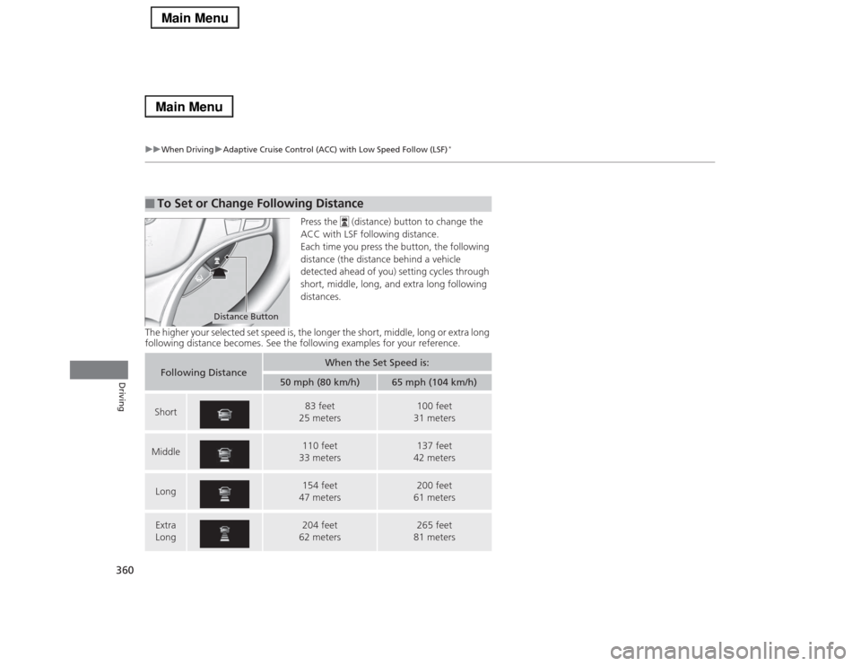 Acura RLX 2014 Owners Guide 360
uuWhen DrivinguAdaptive Cruise Control (ACC) with Low Speed Follow (LSF)
*
Driving
Press the (distance) button to change the
ACC with LSF following distance.
Each time you press the button, the Acura RLX 2014 Owners Guide 360
uuWhen DrivinguAdaptive Cruise Control (ACC) with Low Speed Follow (LSF)
*
Driving
Press the (distance) button to change the
ACC with LSF following distance.
Each time you press the button, the